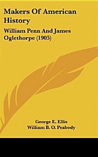 Makers of American History: William Penn and James Oglethorpe (1905) (Hardcover)