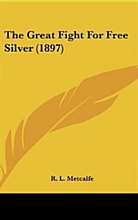 The Great Fight for Free Silver (1897) (Hardcover)