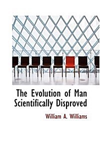 The Evolution of Man Scientifically Disproved (Hardcover)