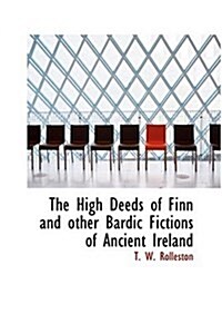 The High Deeds of Finn and Other Bardic Fictions of Ancient Ireland (Hardcover)