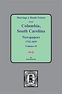 Marriage & Death Notices from Columbia, South Carolina Newspapers, 1792-1839 (Paperback)