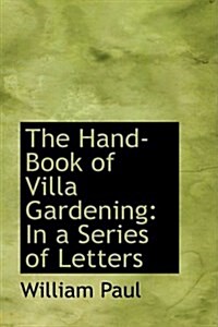 The Hand-Book of Villa Gardening: In a Series of Letters (Hardcover)