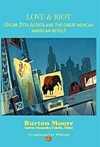 Love and Riot: Oscar Zeta Acosta and the Great Chicano Revolt (Hardcover)
