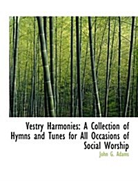 Vestry Harmonies: A Collection of Hymns and Tunes for All Occasions of Social Worship (Large Print Edition) (Hardcover)