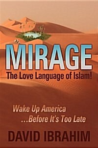 Mirage: The Love Language of Islam! Wake Up America...Before Its Too Late (Paperback)