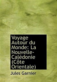 Voyage Autour Du Monde: La Nouvelle-Calacdonie (Caate Orientale) (Large Print Edition) (Paperback)