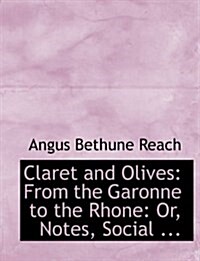 Claret and Olives: From the Garonne to the Rhone: Or, Notes, Social ... (Large Print Edition) (Hardcover)