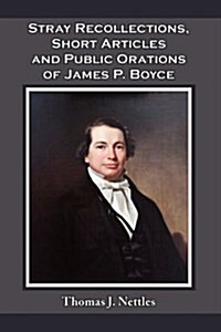 Stray Recollections, Short Articles and Public Orations of James P. Boyce (Paperback)