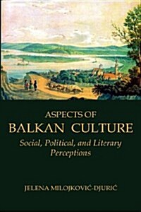 Aspects of Balkan Culture: Social, Political, and Literary Perceptions (Paperback)