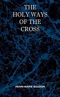 The Holy Ways of the Cross or a Short Treatise on the Various Trials and Afflictions, Interior and Exterior to Which the Spiritual Life Is Subject (Paperback)