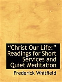 A Christ Our Life: A Readings for Short Services and Quiet Meditation (Large Print Edition) (Paperback)