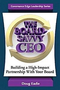 The Board-Savvy CEO: Building a High-Impact Partnership with Your Board (Paperback)