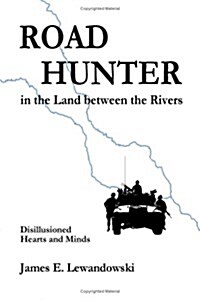 Road Hunter in the Land Between the Rivers: A Soldiers Story of the Iraq War (Paperback)