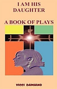 I Am His Daughter - A Book of Plays (Paperback)