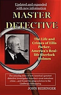 Master Detective: The Life and Crimes of Ellis Parker, Americas Real-Life Sherlock Holmes (Updated and Expanded) (Paperback)