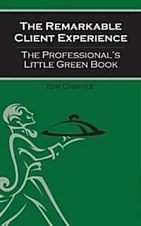 The Remarkable Client Experience: The Professionals Little Green Book (Paperback)