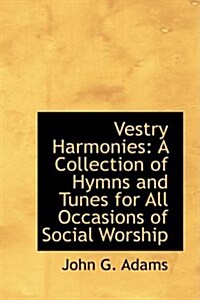 Vestry Harmonies: A Collection of Hymns and Tunes for All Occasions of Social Worship (Hardcover)