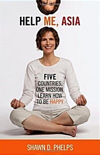 Help Me, Asia : Five Countries, One Mission, Learn How to be Happy (Paperback)