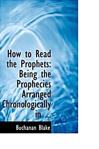 How to Read the Prophets: Being the Prophecies Arranged Chronologically in ... (Hardcover)