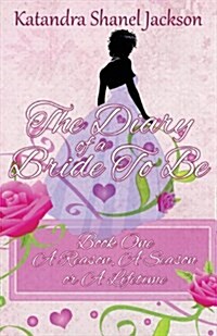 The Diary of a Bride to Be Book 1: A Reason, a Season or a Lifetime (Paperback)