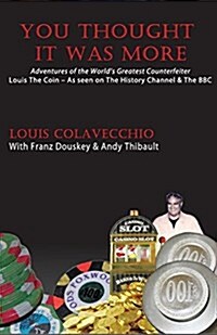 You Thought It Was More: Adventures of the Worlds Greatest Counterfeiter, Louis the Coin (Paperback)