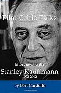 Film Critic Talks: Interviews with Stanley Kauffmann, 1972-2012 (Paperback)