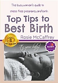 Top Tips to Best Birth: A Busy Womens Guide to Stress Free Pregnancy & Birth (Paperback)