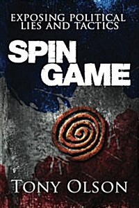 Spin Game: Exposing Political Lies and Tactics (Paperback)