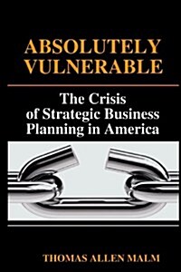 Absolutely Vulnerable, the Crisis of Strategic Business Planning in America (Paperback)