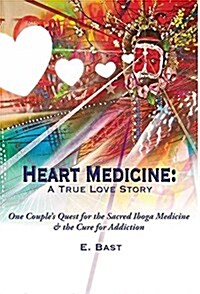 Heart Medicine: A True Love Story - One Couples Quest for the Sacred Iboga Medicine & the Cure for Addiction (Hardcover)