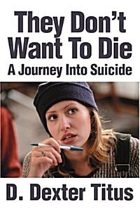 They Dont Want to Die: A Journey Into Suicide (Paperback)