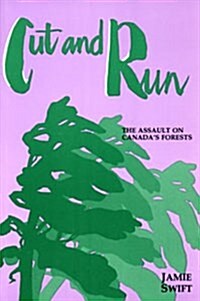 Cut and Run: The Assault on Canadas Forests (Paperback)