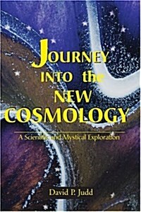Journey Into the New Cosmology: A Scientific and Mystical Exploration (Paperback)