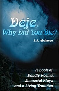 Deje, Why Did You Die?: A Book of Deadly Poems, Immortal Plays and a Living Tradition (Paperback)