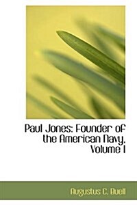 Paul Jones: Founder of the American Navy, Volume I (Paperback)