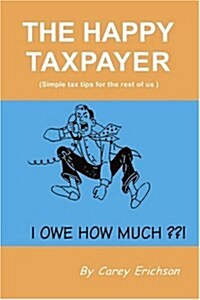 The Happy Taxpayer: Simple Tax Tips for the Rest of Us (Paperback)