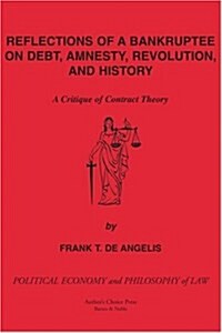 Reflections of a Bankruptee on Debt, Amnesty, Revolution, and History: A Critique of Contract Theory (Paperback)