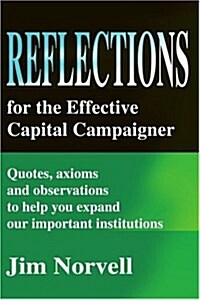 Reflections for the Effective Capital Campaigner: Quotes, Axioms and Observations to Help You Expand Our Important Institutions (Paperback)