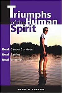 Triumphs of the Human Spirit: Real Cancer Survivors, Real Battles, Real Victories (Paperback)