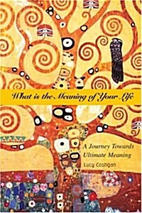 What Is the Meaning of Your Life: A Journey Towards Ultimate Meaning (Paperback)