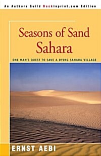 Seasons of Sand Sahara: One Mans Quest to Save a Dying Sahara Village (Paperback)