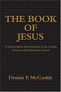 The Book of Jesus: A Chronological Harmonization of the Gospels in Easy-To-Read Narrative Format (Paperback)