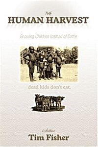 The Human Harvest: Growing Children Instead of Cattle (Paperback)