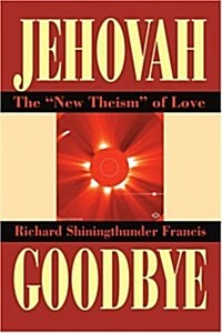 Jehovah Goodbye: The New Theism of Love (Paperback)