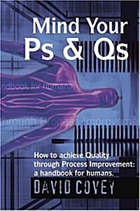 Mind Your PS & QS: How to Achieve Quality Through Process Improvement: A Handbook for Humans. (Paperback)