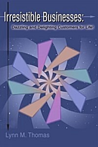 Irresistible Businesses: Dazzling and Delighting Customers for Life! (Paperback)