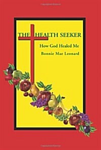 The Health Seeker: How God Healed Me (Paperback)