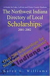 The Northwest Indiana Directory of Local Scholarships: A Guide for Lake, LaPorte and Porter County Students (Paperback, 2001-2002)