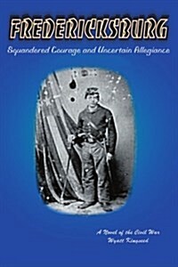 Fredericksburg: Squandered Courage and Uncertain Allegiance (Paperback)