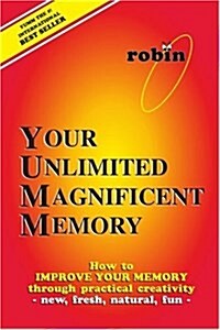 Your Unlimited Magnificent Memory: How to Improve Your Memory Through Practical Creativity - New, Fresh, Natural, Fun - (Paperback)